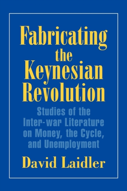 Fabricating the Keynesian Revolution : Studies of the Inter-war Literature on Money, the Cycle, and Unemployment, Paperback / softback Book