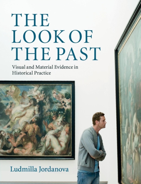The Look of the Past : Visual and Material Evidence in Historical Practice, Paperback / softback Book