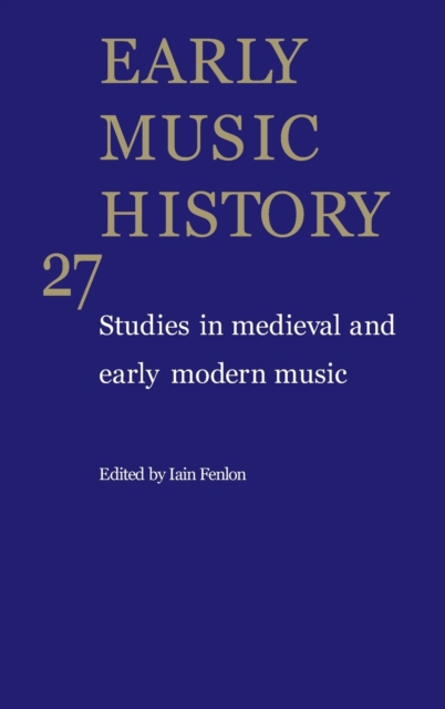 Early Music History: Volume 27 : Studies in Medieval and Early Modern Music, Hardback Book