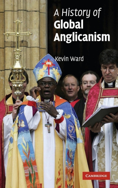 A History of Global Anglicanism, Hardback Book