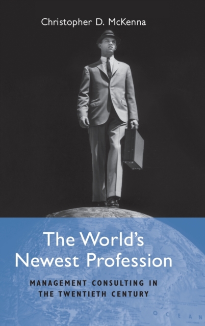 The World's Newest Profession : Management Consulting in the Twentieth Century, Hardback Book