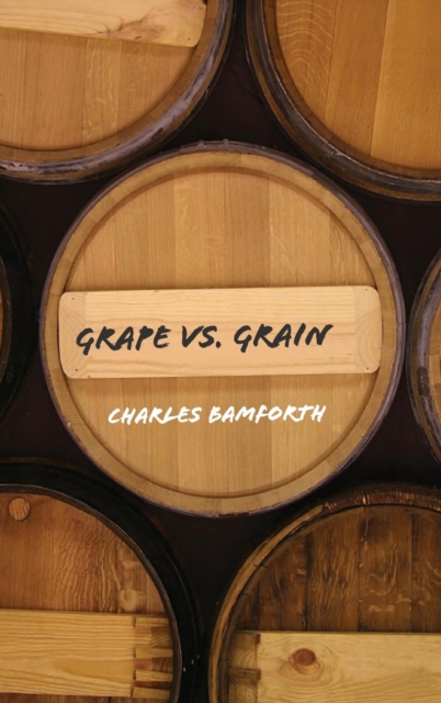Grape vs. Grain : A Historical, Technological, and Social Comparison of Wine and Beer, Hardback Book