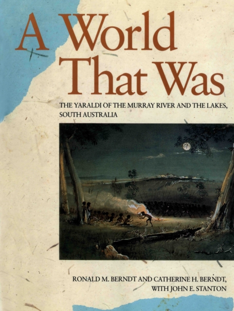 A World That Was : The Yaraldi of the Murray River and the Lakes, South Australia, Paperback / softback Book