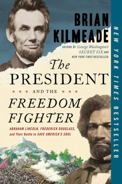 The President And The Freedom Fighter : Abraham Lincoln, Frederick Douglas, and Their Battle to Save American's Soul, Paperback / softback Book