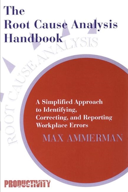 The Root Cause Analysis Handbook : A Simplified Approach to Identifying, Correcting, and Reporting Workplace Errors, Paperback / softback Book
