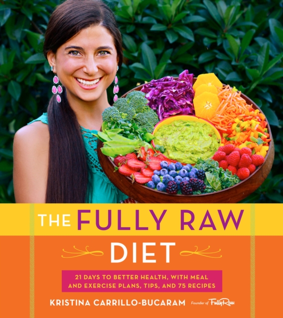 The Fully Raw Diet : 21 Days to Better Health, with Meal and Exercise Plans, Tips, and 75 Recipes, EPUB eBook