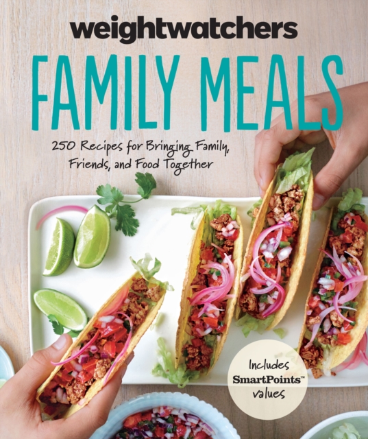 WeightWatchers Family Meals : 250 Recipes for Bringing Family, Friends, and Food Together, EPUB eBook