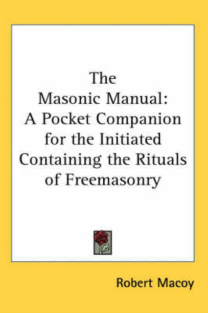 The Masonic Manual : A Pocket Companion for the Initiated Containing the Rituals of Freemasonry, Hardback Book