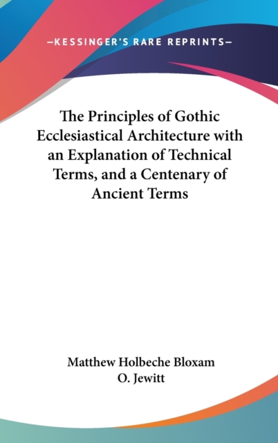 The Principles of Gothic Ecclesiastical Architecture with an Explanation of Technical Terms, and a Centenary of Ancient Terms,  Book