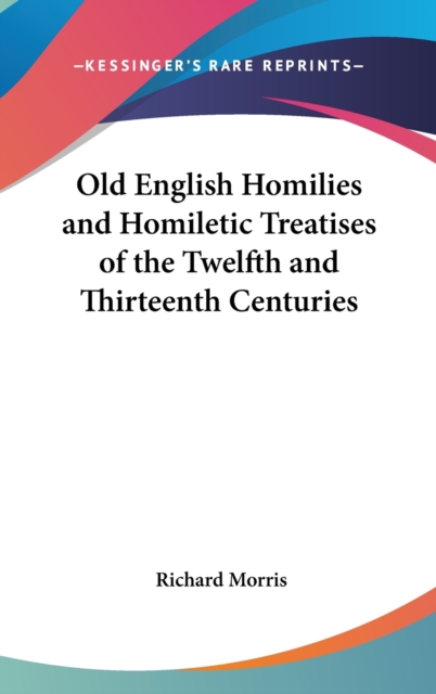 Old English Homilies and Homiletic Treatises of the Twelfth and Thirteenth Centuries, Hardback Book