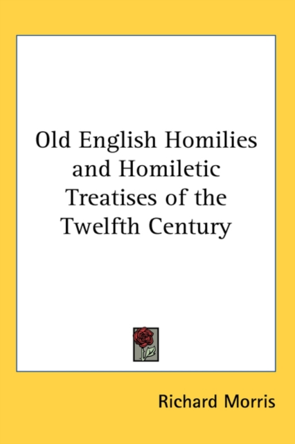 Old English Homilies and Homiletic Treatises of the Twelfth Century, Hardback Book