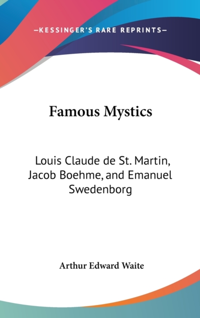 Famous Mystics : Louis Claude De St. Martin, Jacob Boehme, and Emanuel Swedenborg,  Book