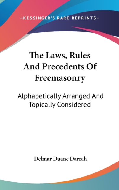 The Laws, Rules And Precedents Of Freemasonry : Alphabetically Arranged And Topically Considered,  Book