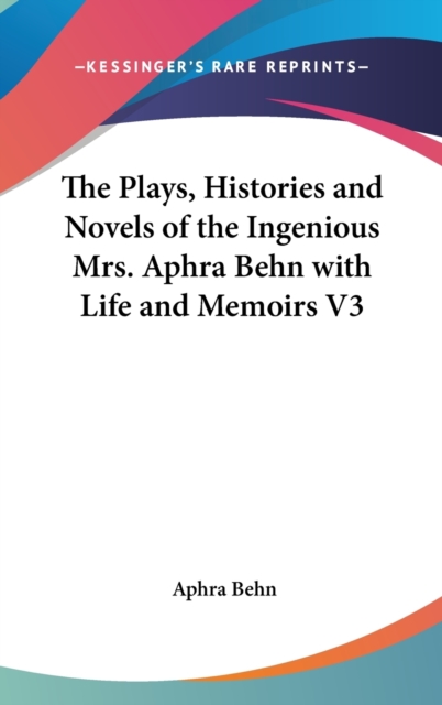 The Plays, Histories And Novels Of The Ingenious Mrs. Aphra Behn With Life And Memoirs V3,  Book