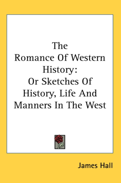 The Romance Of Western History: Or Sketches Of History, Life And Manners In The West, Hardback Book