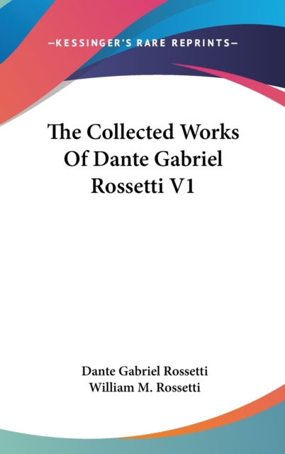 The Collected Works Of Dante Gabriel Rossetti V1, Hardback Book