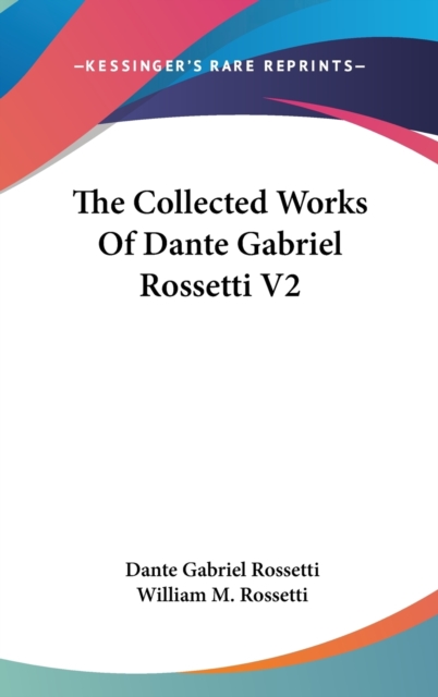 The Collected Works Of Dante Gabriel Rossetti V2, Hardback Book