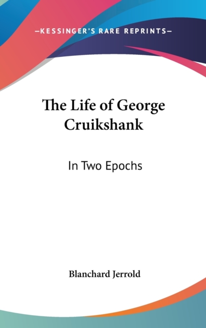 THE LIFE OF GEORGE CRUIKSHANK: IN TWO EP, Hardback Book
