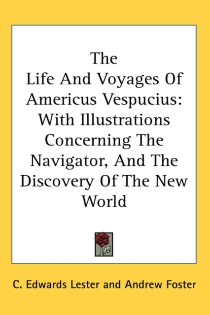 The Life And Voyages Of Americus Vespucius : With Illustrations Concerning The Navigator, And The Discovery Of The New World, Hardback Book