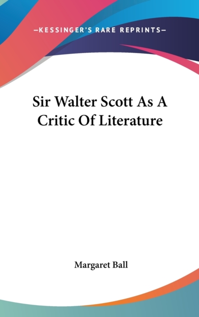 SIR WALTER SCOTT AS A CRITIC OF LITERATU, Hardback Book