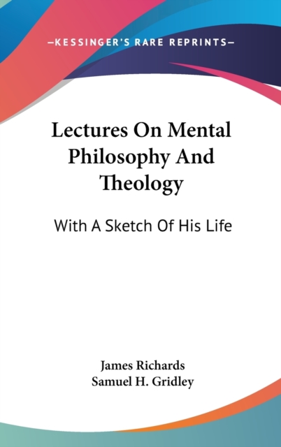 Lectures On Mental Philosophy And Theology: With A Sketch Of His Life, Hardback Book