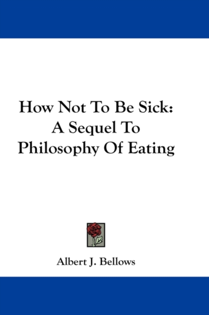 How Not To Be Sick : A Sequel To Philosophy Of Eating,  Book