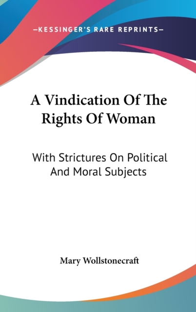 A Vindication Of The Rights Of Woman : With Strictures On Political And Moral Subjects,  Book