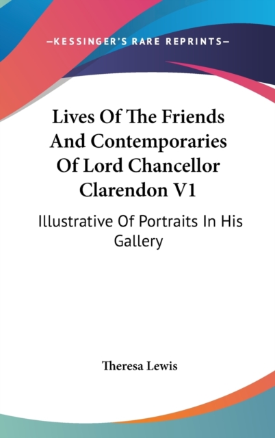 Lives Of The Friends And Contemporaries Of Lord Chancellor Clarendon V1, Hardback Book