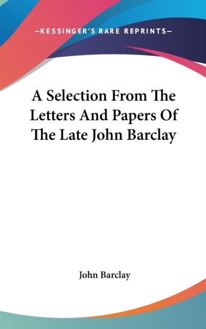 A Selection From The Letters And Papers Of The Late John Barclay, Hardback Book