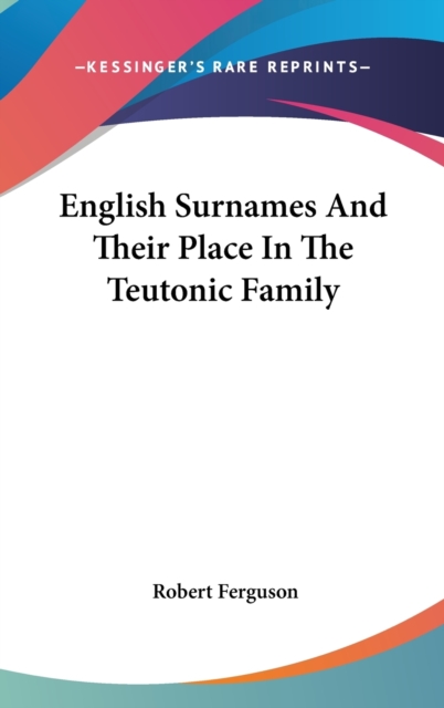 English Surnames And Their Place In The Teutonic Family, Hardback Book