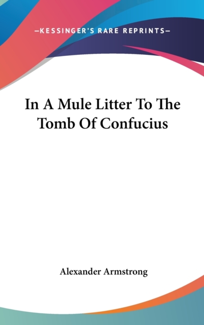IN A MULE LITTER TO THE TOMB OF CONFUCIU, Hardback Book