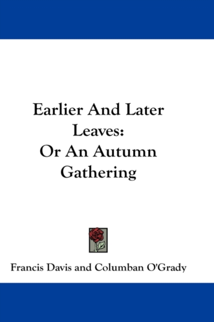EARLIER AND LATER LEAVES: OR AN AUTUMN G, Hardback Book