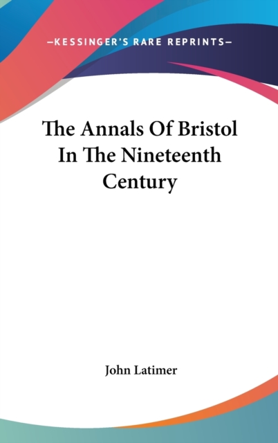 THE ANNALS OF BRISTOL IN THE NINETEENTH, Hardback Book
