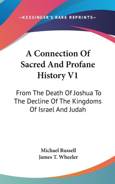 A Connection Of Sacred And Profane History V1: From The Death Of Joshua To The Decline Of The Kingdoms Of Israel And Judah, Hardback Book