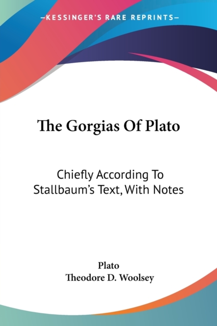 The Gorgias Of Plato: Chiefly According To Stallbaum's Text, With Notes, Paperback Book