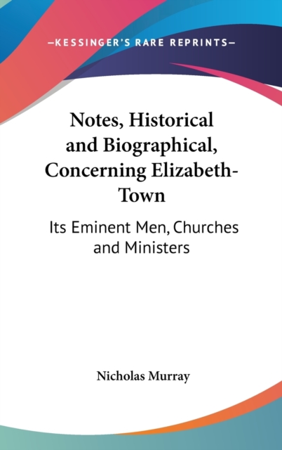 Notes, Historical And Biographical, Concerning Elizabeth-Town : Its Eminent Men, Churches And Ministers,  Book
