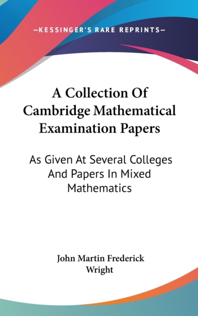 A Collection Of Cambridge Mathematical Examination Papers: As Given At Several Colleges And Papers In Mixed Mathematics, Hardback Book