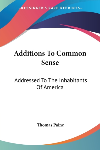 Additions To Common Sense: Addressed To The Inhabitants Of America, Paperback Book