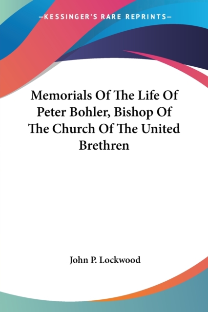 Memorials Of The Life Of Peter Bohler, Bishop Of The Church Of The United Brethren, Paperback Book