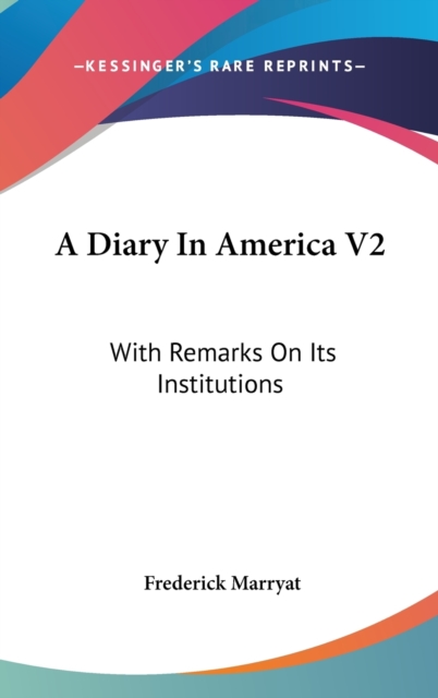 A Diary In America V2: With Remarks On Its Institutions, Hardback Book