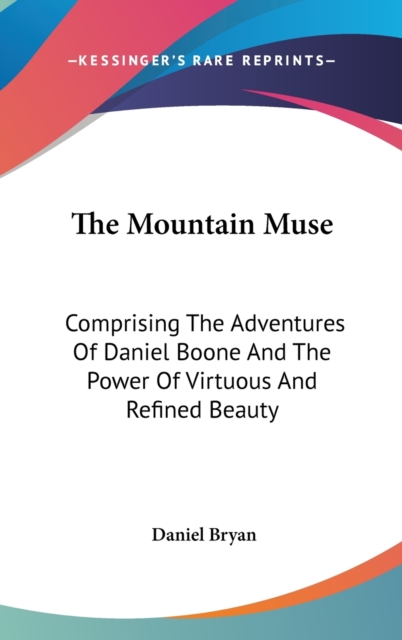 The Mountain Muse: Comprising The Adventures Of Daniel Boone And The Power Of Virtuous And Refined Beauty, Hardback Book