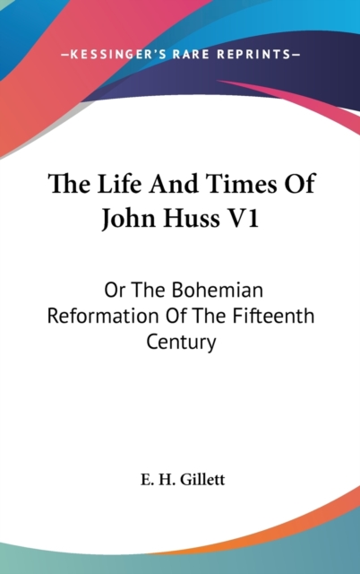 The Life And Times Of John Huss V1 : Or The Bohemian Reformation Of The Fifteenth Century,  Book