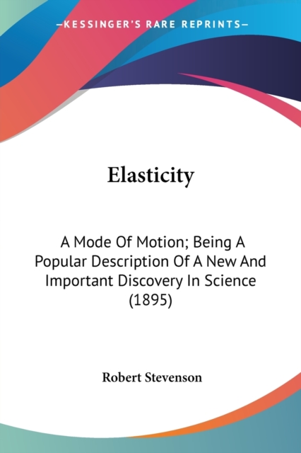 ELASTICITY: A MODE OF MOTION; BEING A PO, Paperback Book