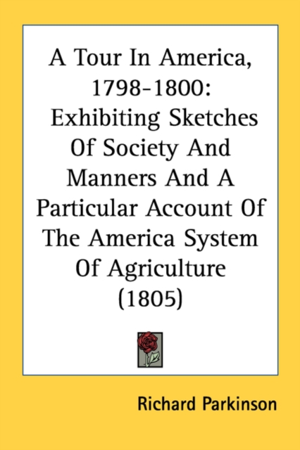 A Tour In America, 1798-1800: Exhibiting Sketches Of Society And Manners And A Particular Account Of The America System Of Agriculture (1805), Paperback Book