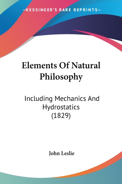 Elements Of Natural Philosophy: Including Mechanics And Hydrostatics (1829), Paperback Book