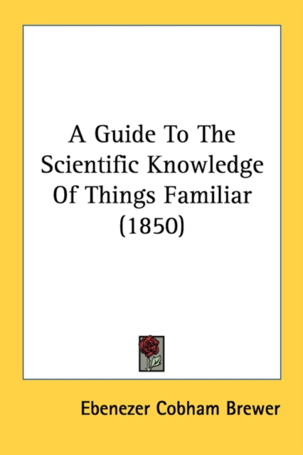 A Guide To The Scientific Knowledge Of Things Familiar (1850), Paperback / softback Book