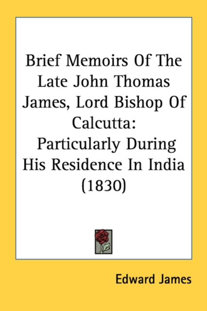 Brief Memoirs Of The Late John Thomas James, Lord Bishop Of Calcutta: Particularly During His Residence In India (1830), Paperback Book