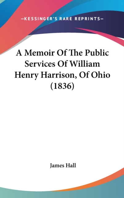 A Memoir Of The Public Services Of William Henry Harrison, Of Ohio (1836), Hardback Book
