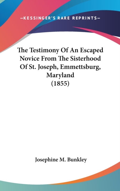 The Testimony Of An Escaped Novice From The Sisterhood Of St. Joseph, Emmettsburg, Maryland (1855),  Book
