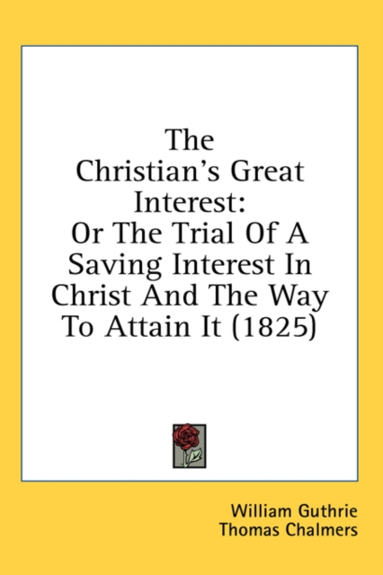 The Christian's Great Interest : Or The Trial Of A Saving Interest In Christ And The Way To Attain It (1825),  Book